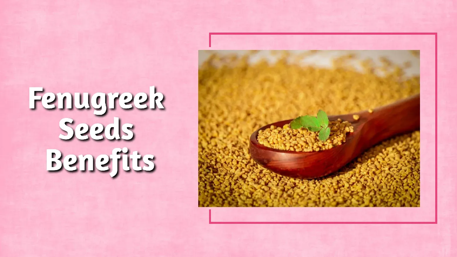 Goodness Of The FENUGREEK Seeds For Skin, Hair & Health