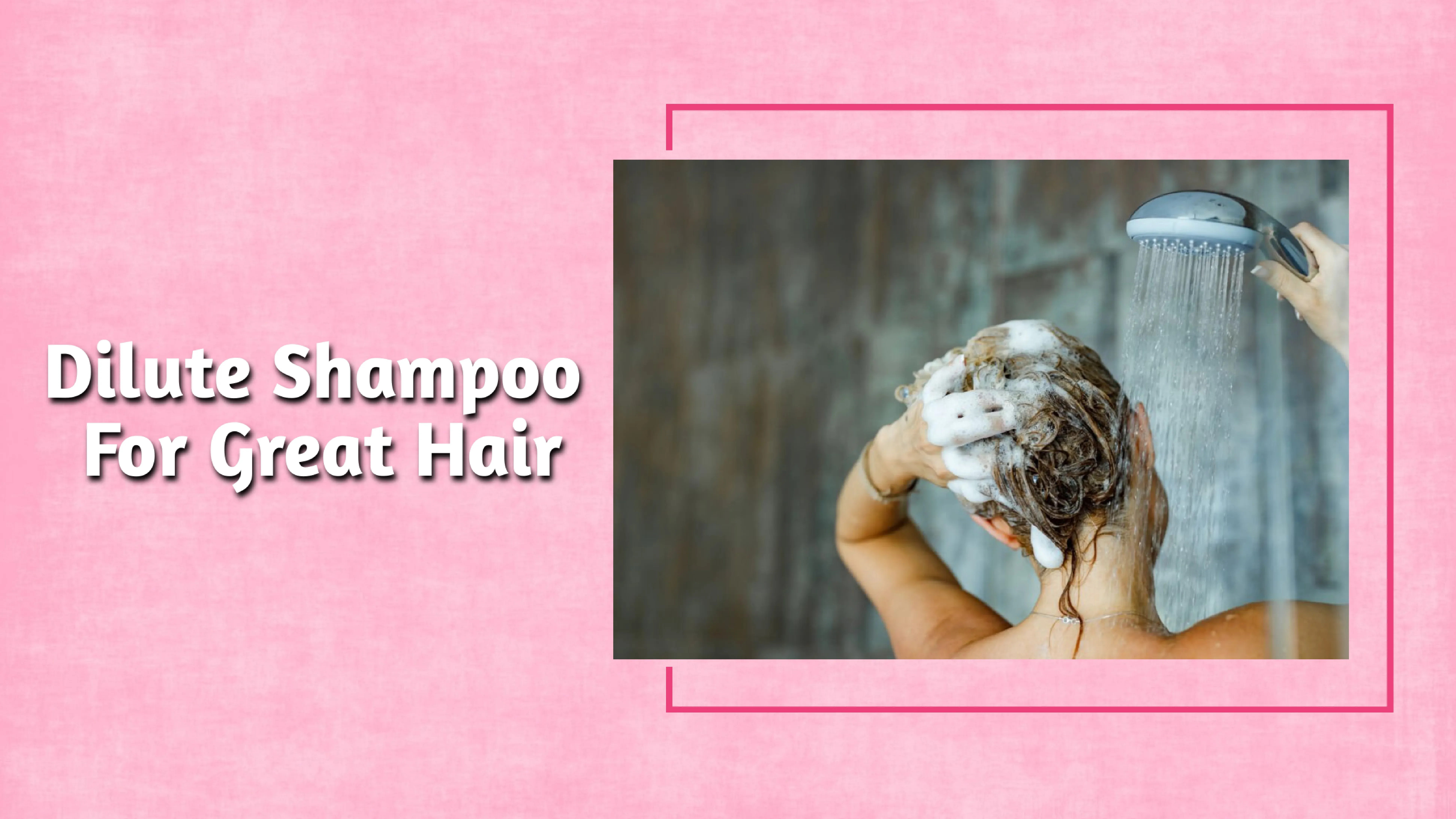 Dilute Shampoo Is The Key For Fabulous Hair