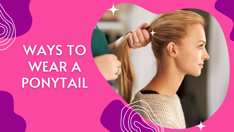 ways to wear a ponytail